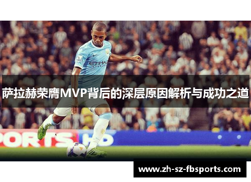 萨拉赫荣膺MVP背后的深层原因解析与成功之道