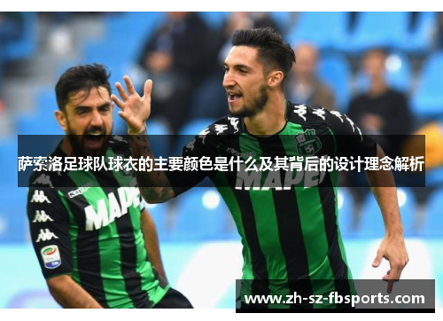 萨索洛足球队球衣的主要颜色是什么及其背后的设计理念解析