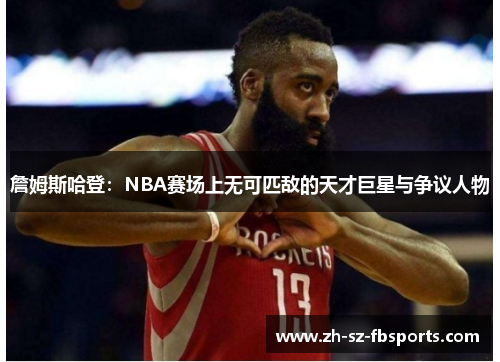 詹姆斯哈登：NBA赛场上无可匹敌的天才巨星与争议人物