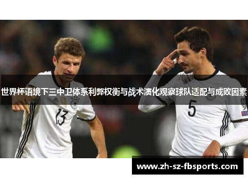 世界杯语境下三中卫体系利弊权衡与战术演化观察球队适配与成败因素
