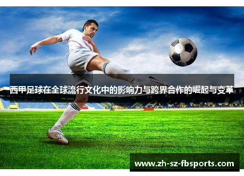 西甲足球在全球流行文化中的影响力与跨界合作的崛起与变革